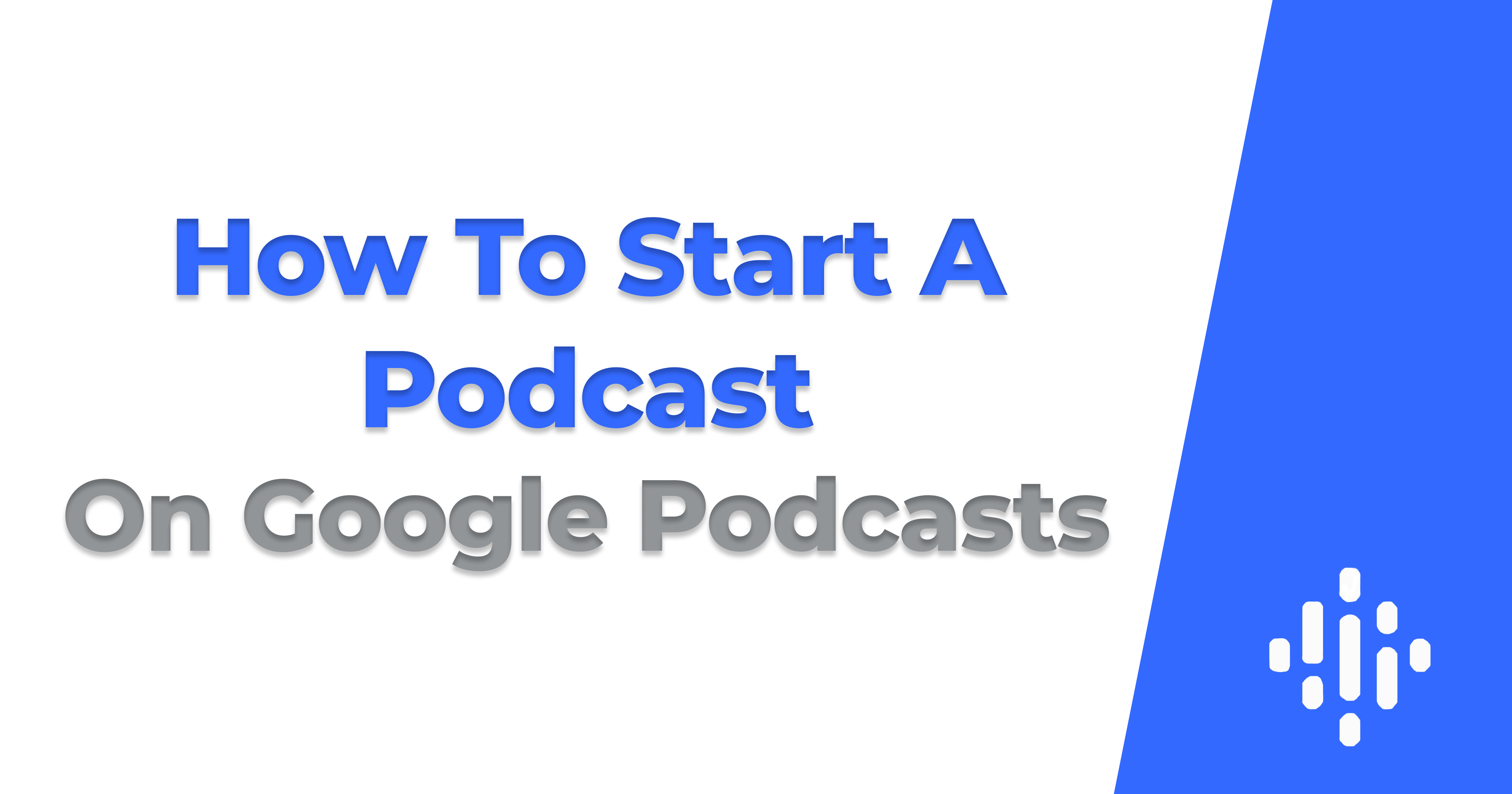 How To Start A Podcast On Google Podcasts